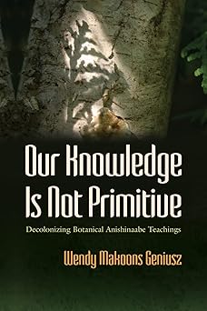 Our Knowledge Is Not Primitive: Decolonizing Botanical Anishinaabe Teachings (The Iroquois and Their Neighbors) Paperback
