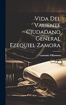Vida Del Valiente Ciudadano General Ezequiel Zamora (Spanish Edition)