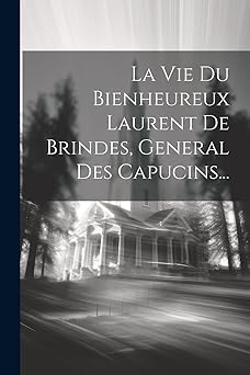 La Vie Du Bienheureux Laurent De Brindes, General Des Capucins... (French Edition) Paperback